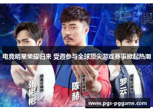 电竞明星荣耀归来 受邀参与全球顶尖游戏赛事掀起热潮