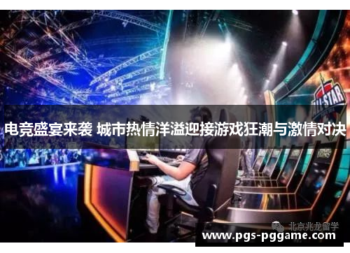 电竞盛宴来袭 城市热情洋溢迎接游戏狂潮与激情对决
