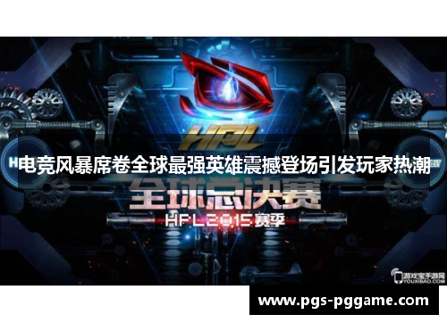 电竞风暴席卷全球最强英雄震撼登场引发玩家热潮