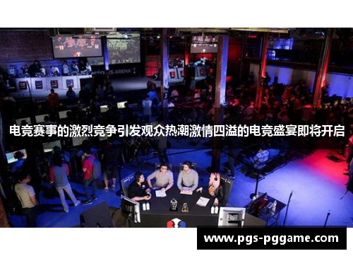 电竞赛事的激烈竞争引发观众热潮激情四溢的电竞盛宴即将开启