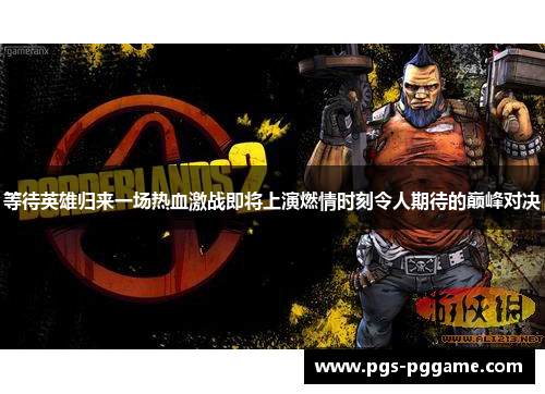等待英雄归来一场热血激战即将上演燃情时刻令人期待的巅峰对决