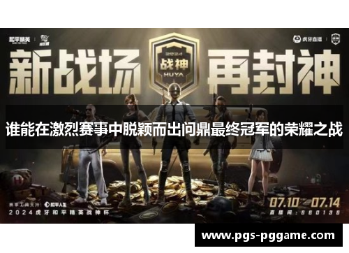 谁能在激烈赛事中脱颖而出问鼎最终冠军的荣耀之战