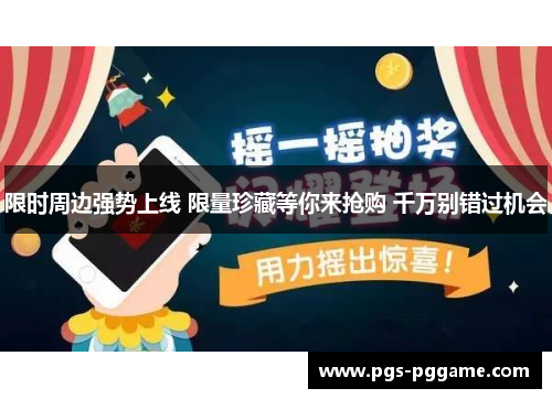 限时周边强势上线 限量珍藏等你来抢购 千万别错过机会