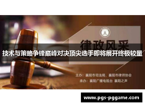 技术与策略争锋巅峰对决顶尖选手即将展开终极较量