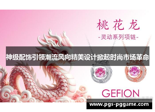 神级配饰引领潮流风向精美设计掀起时尚市场革命